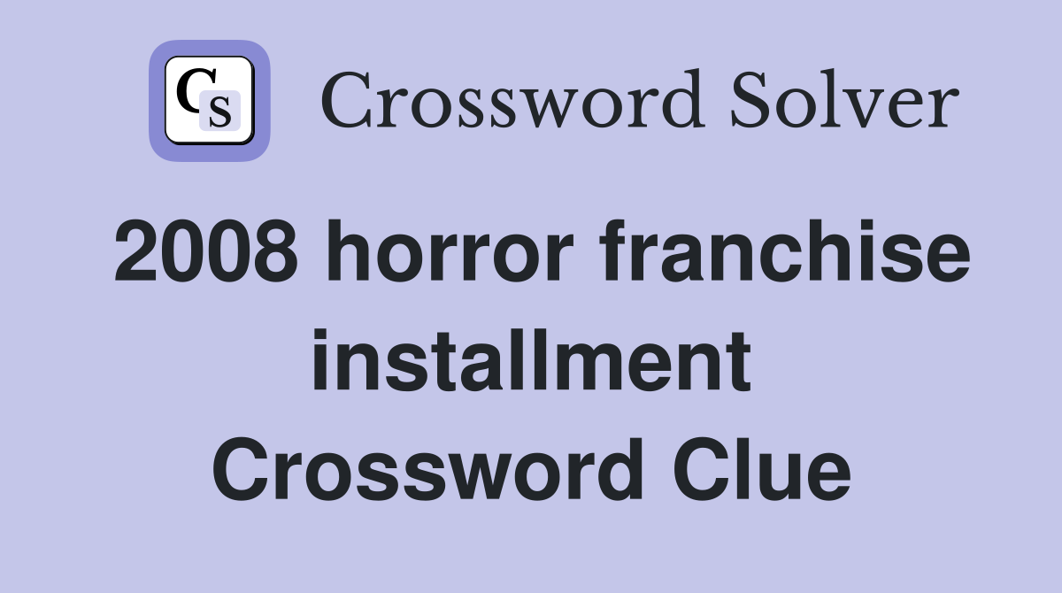 2008 horror franchise installment Crossword Clue