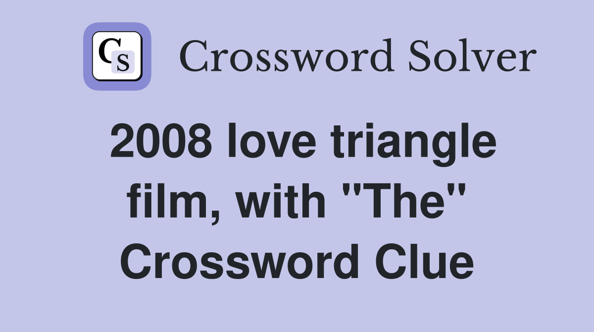 2008 love triangle film, with "The" Crossword Clue