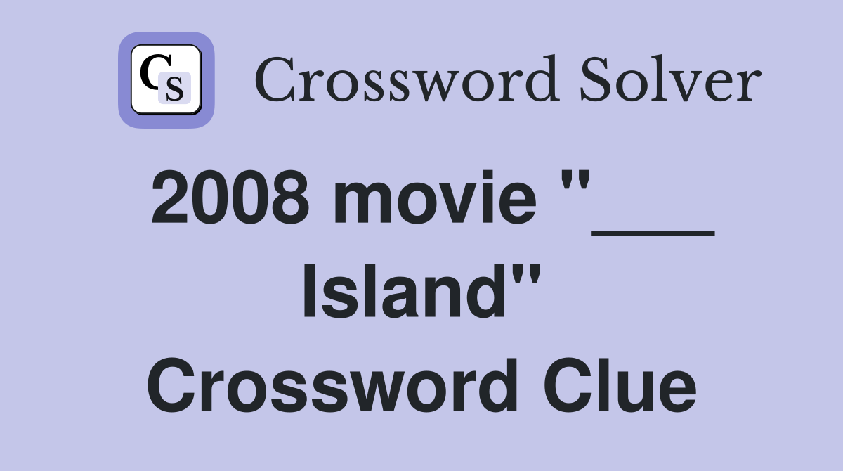 2008 movie "___ Island" Crossword Clue