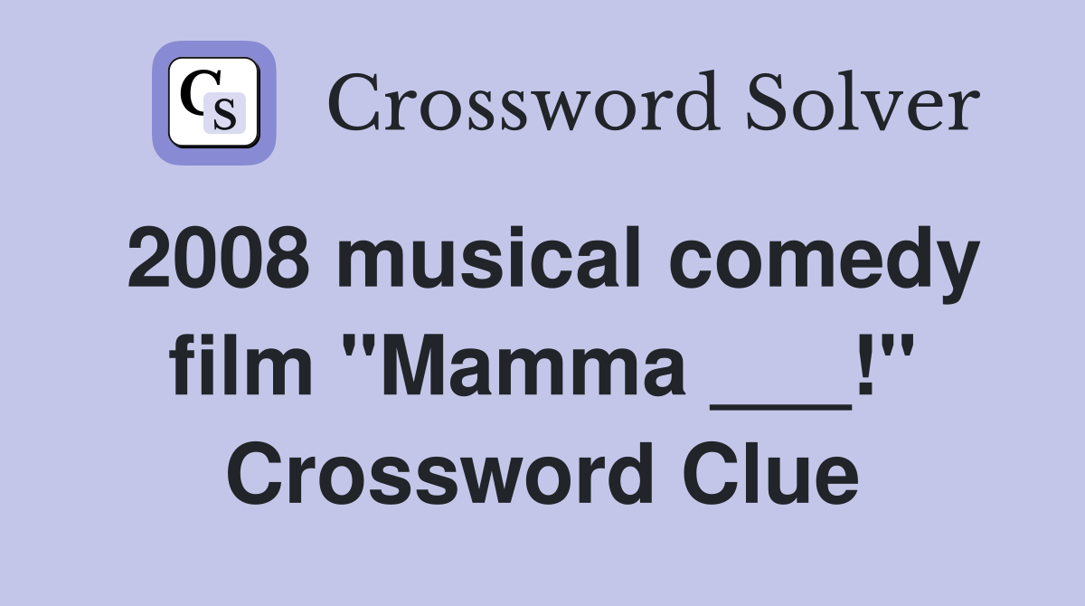 2008 musical comedy film "Mamma ___!" Crossword Clue