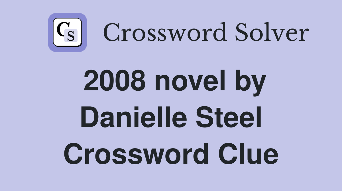 2008 novel by Danielle Steel Crossword Clue