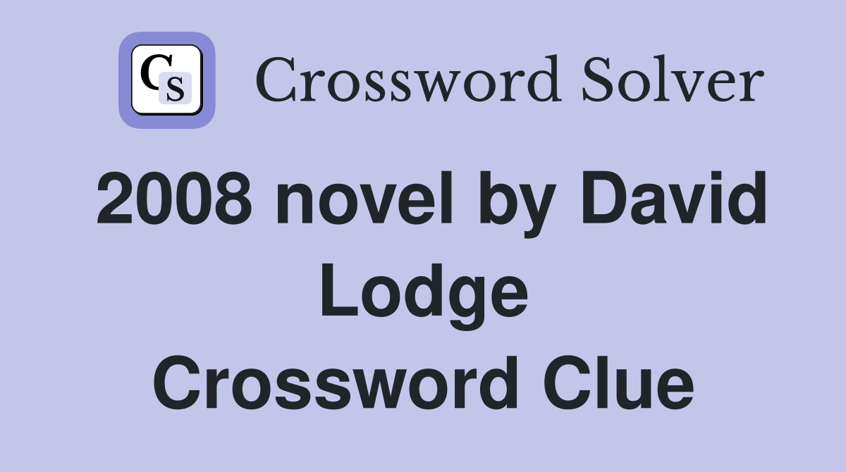 2008 novel by David Lodge Crossword Clue