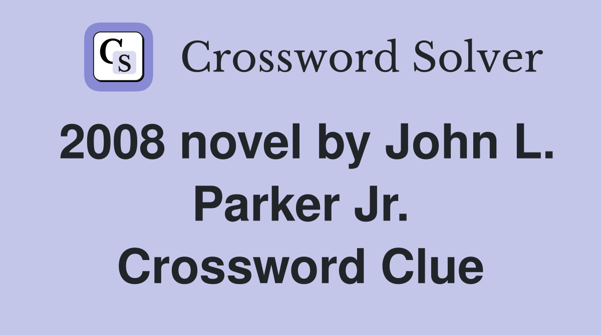 2008 novel by John L. Parker Jr. Crossword Clue