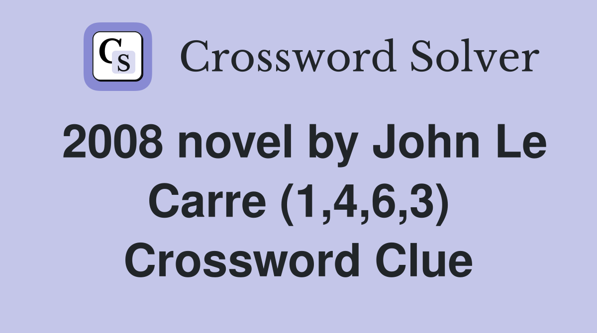 2008 novel by John Le Carre (1,4,6,3) Crossword Clue