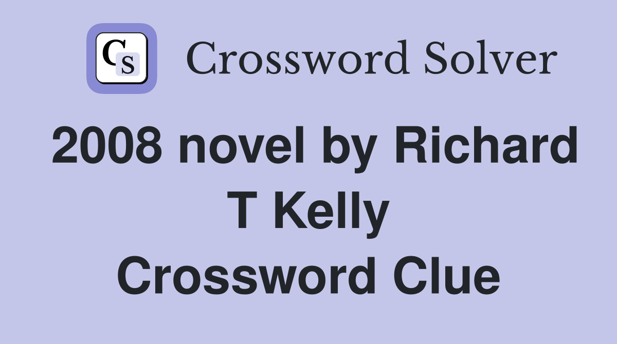 2008 novel by Richard T Kelly Crossword Clue
