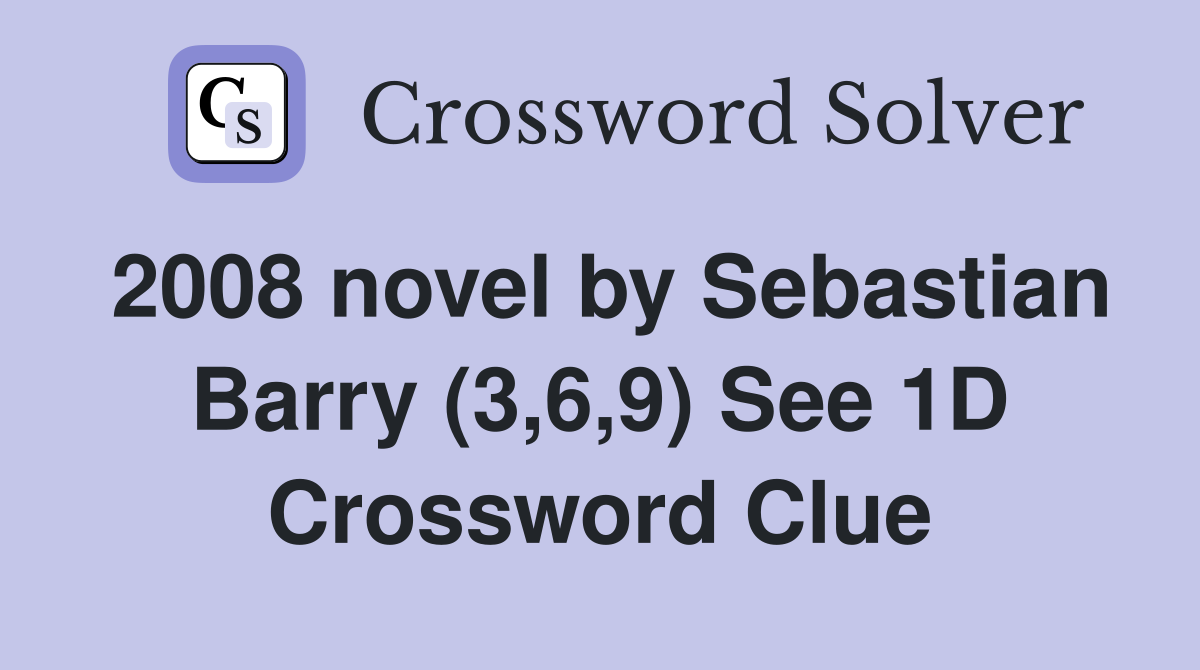 2008 novel by Sebastian Barry (3,6,9) See 1D Crossword Clue