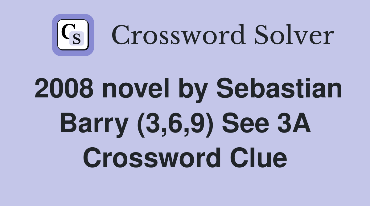 2008 novel by Sebastian Barry (3,6,9) See 3A Crossword Clue