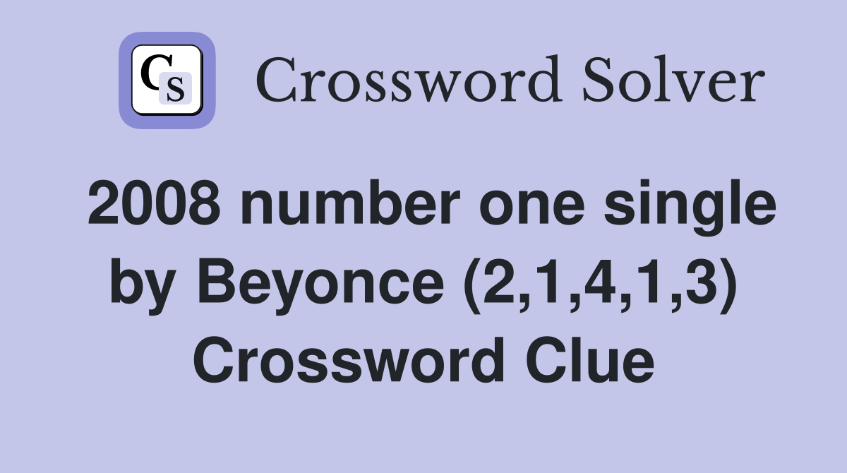 2008 number one single by Beyonce (2,1,4,1,3) Crossword Clue