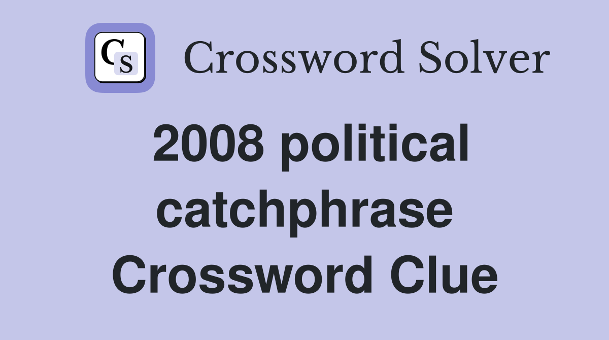 2008 political catchphrase Crossword Clue