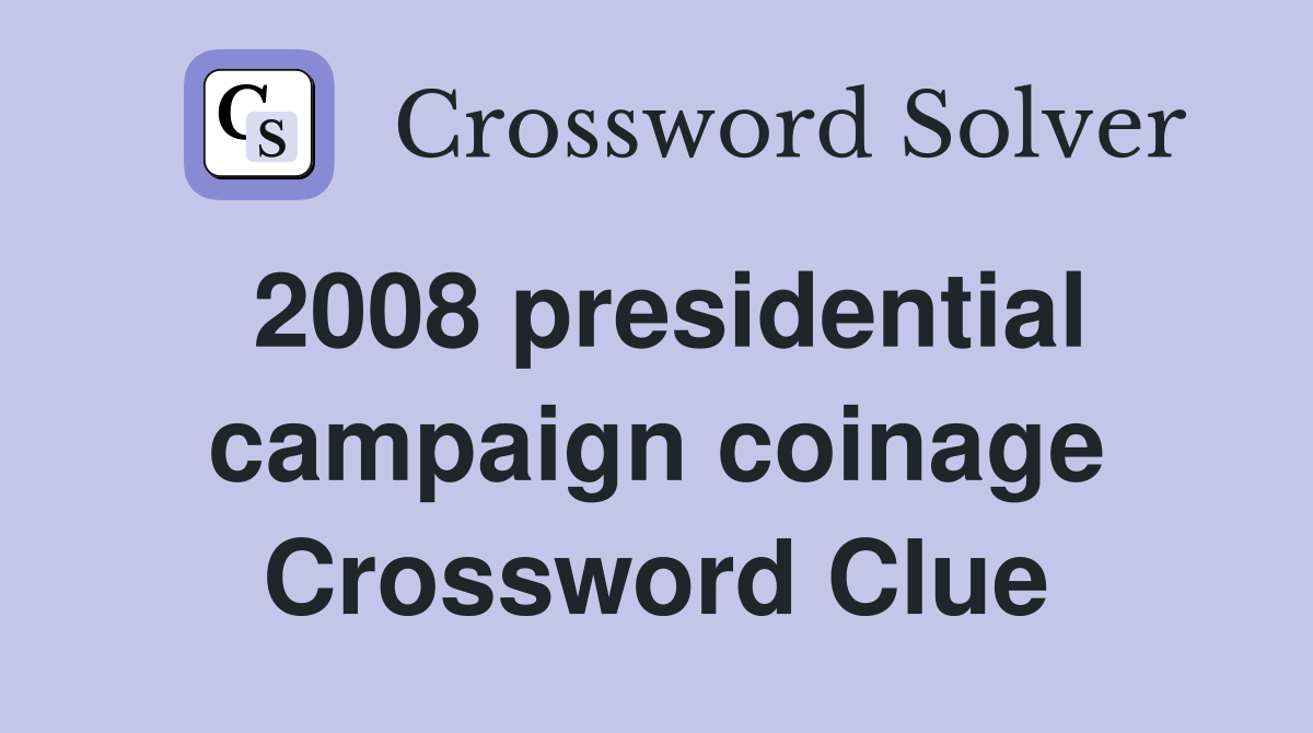 2008 presidential campaign coinage Crossword Clue