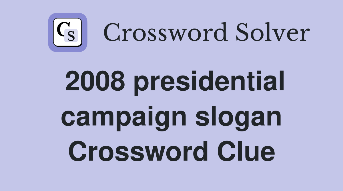 2008 presidential campaign slogan Crossword Clue