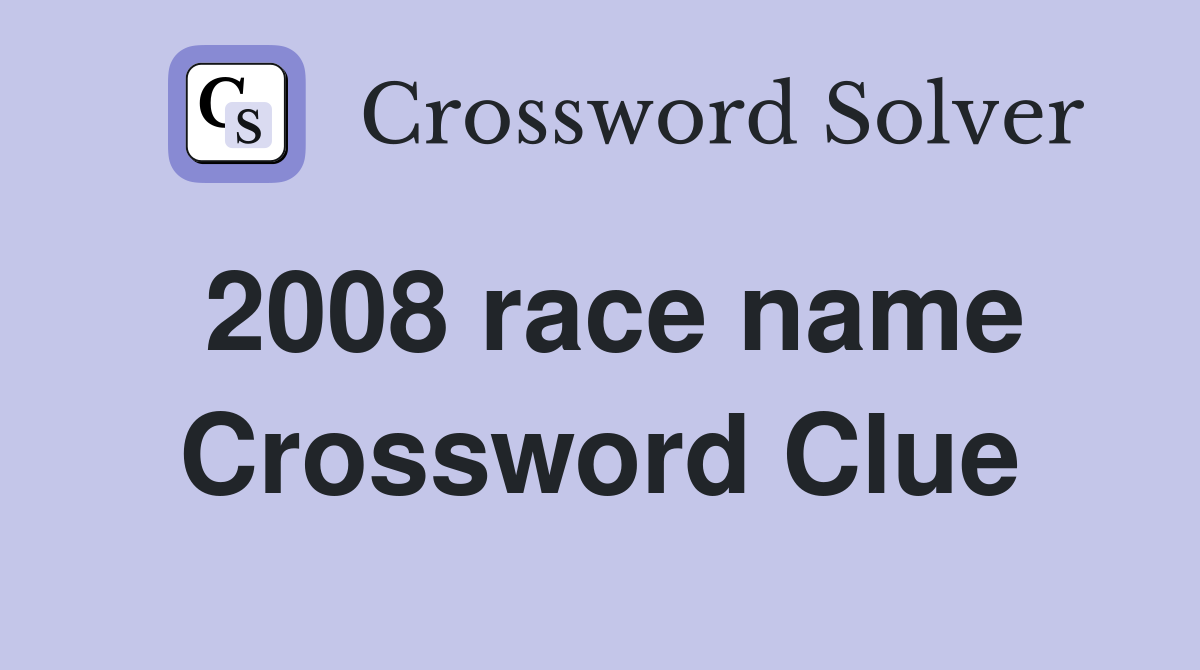 2008 race name Crossword Clue