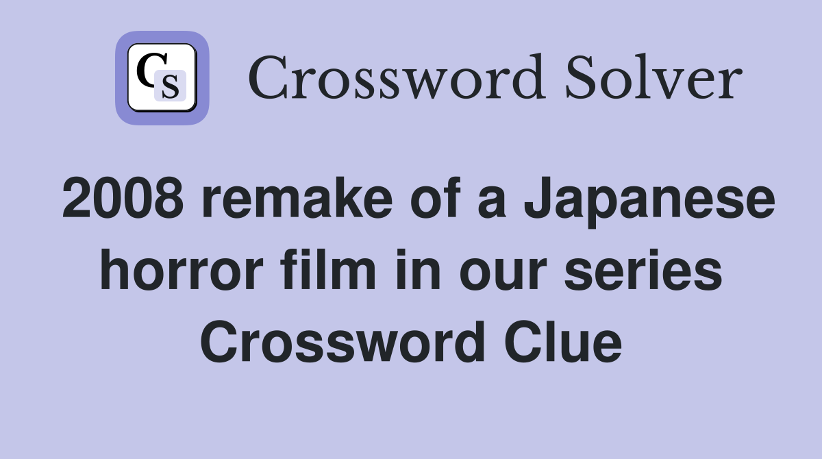 2008 remake of a Japanese horror film in our series Crossword Clue