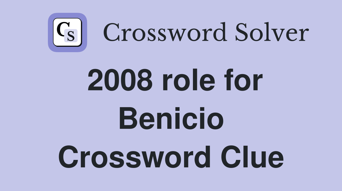 2008 role for Benicio Crossword Clue