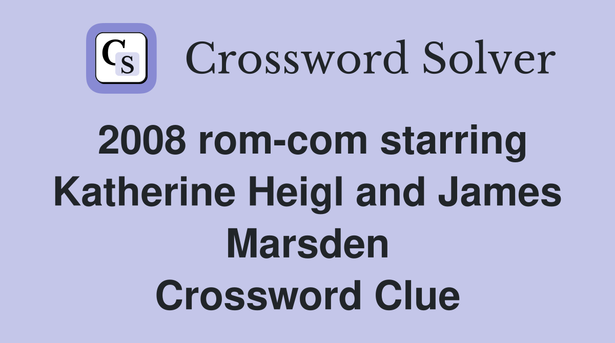 2008 rom-com starring Katherine Heigl and James Marsden Crossword Clue