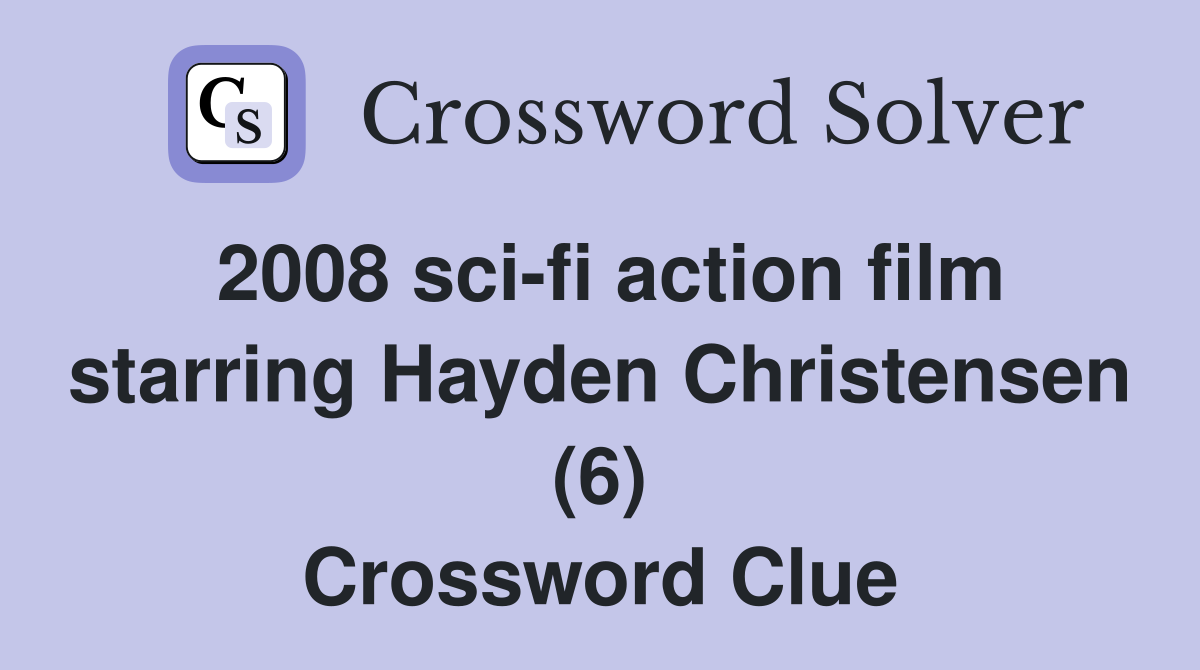 2008 sci-fi action film starring Hayden Christensen (6) Crossword Clue
