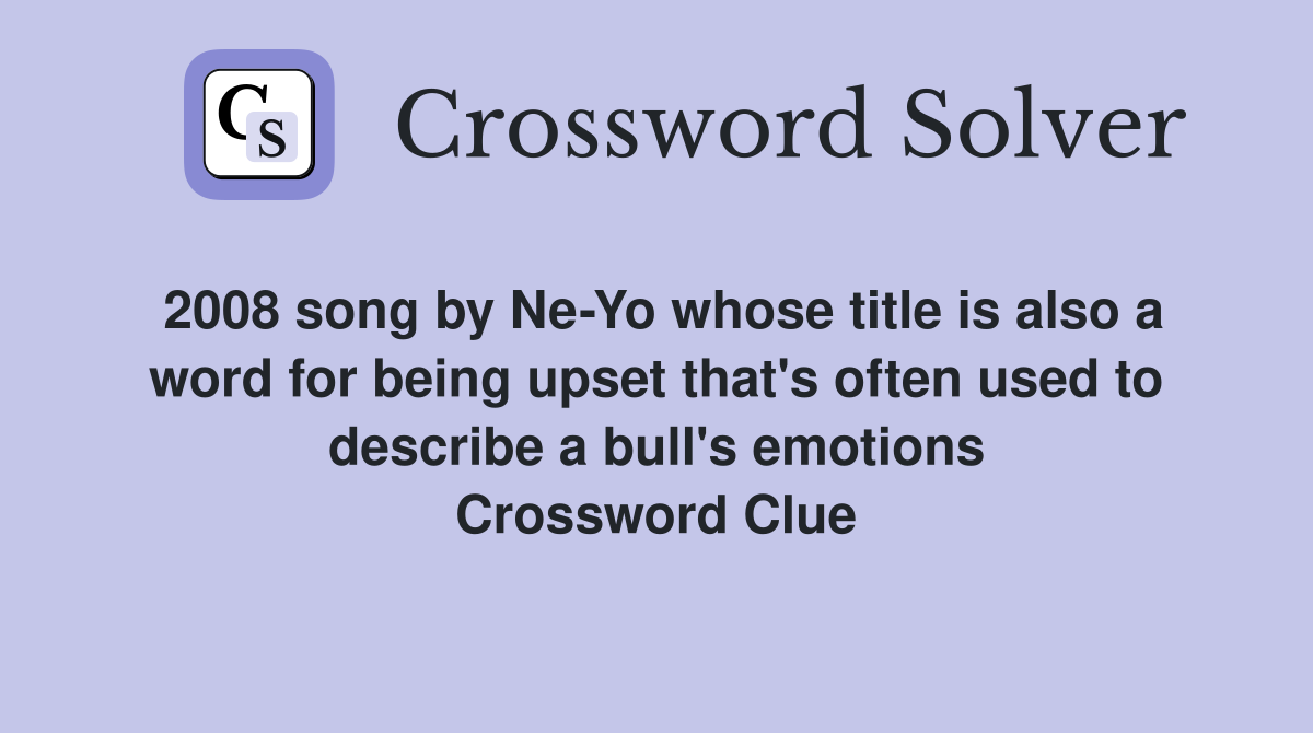 2008 song by Ne-Yo whose title is also a word for being upset that's often used to describe a bull's emotions Crossword Clue