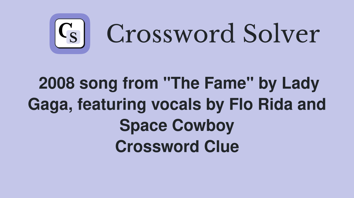 2008 song from "The Fame" by Lady Gaga, featuring vocals by Flo Rida and Space Cowboy Crossword Clue