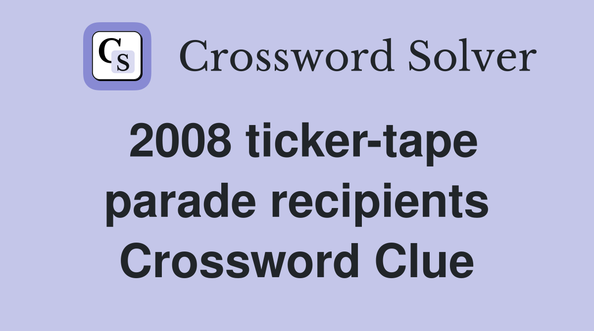 2008 ticker-tape parade recipients Crossword Clue