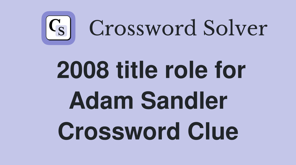 2008 title role for Adam Sandler Crossword Clue