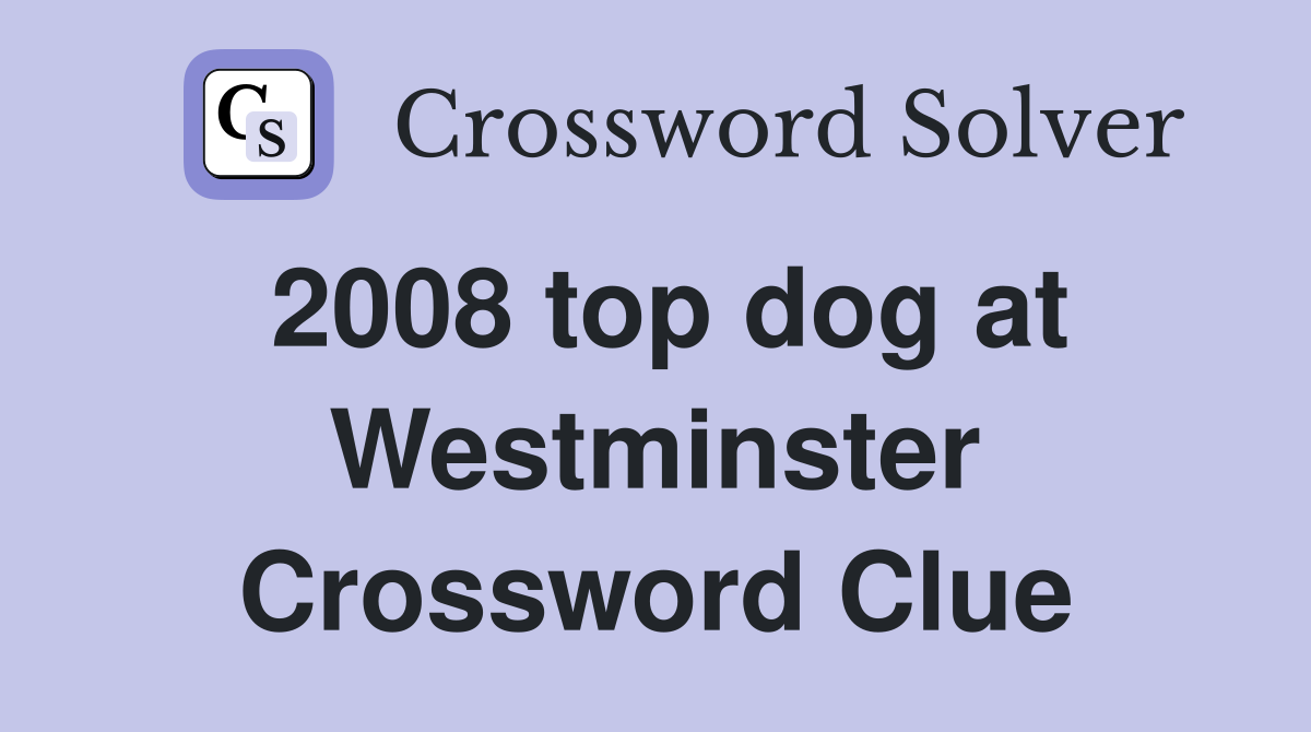 2008 top dog at Westminster Crossword Clue