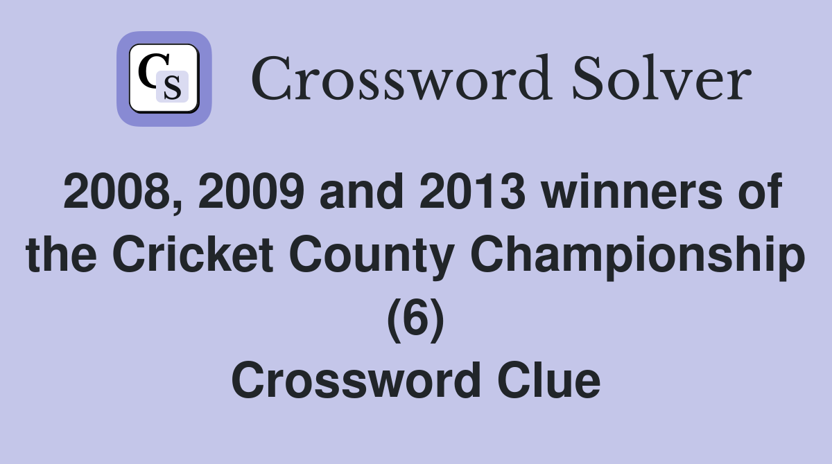 2008, 2009 and 2013 winners of the Cricket County Championship (6) Crossword Clue