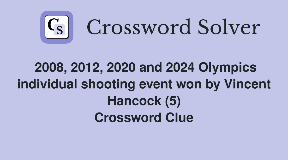 2008, 2012, 2020 and 2024 Olympics individual shooting event won by Vincent Hancock (5) Crossword Clue