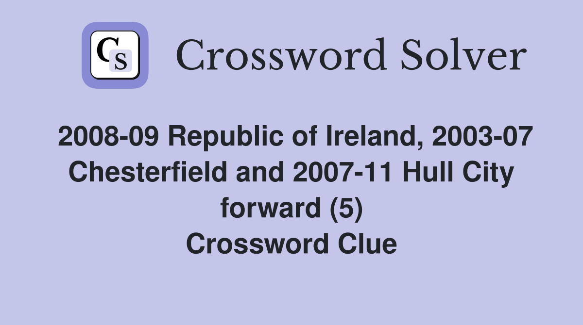 2008-09 Republic of Ireland, 2003-07 Chesterfield and 2007-11 Hull City forward (5) Crossword Clue