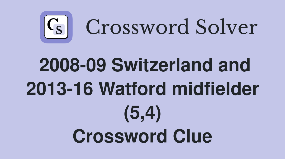 2008-09 Switzerland and 2013-16 Watford midfielder (5,4) Crossword Clue