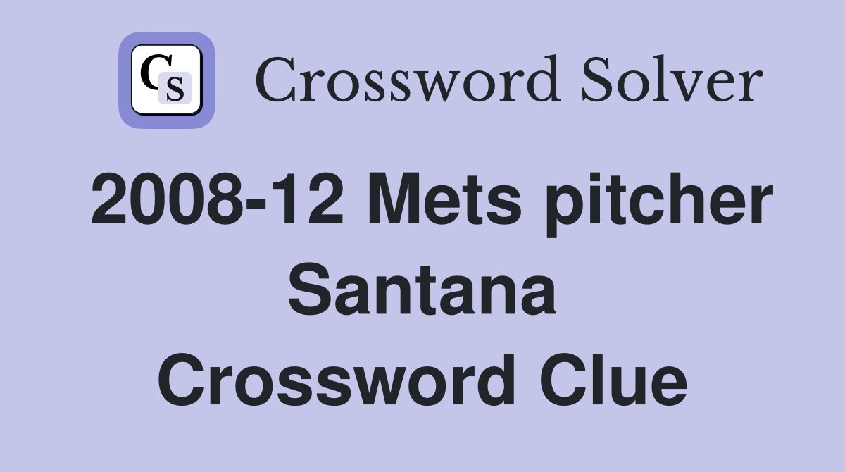 2008-12 Mets pitcher Santana Crossword Clue