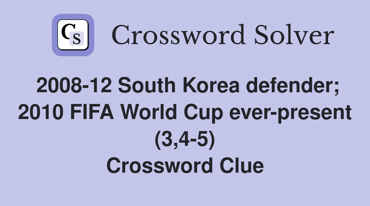 2008-12 South Korea defender; 2010 FIFA World Cup ever-present (3,4-5) Crossword Clue