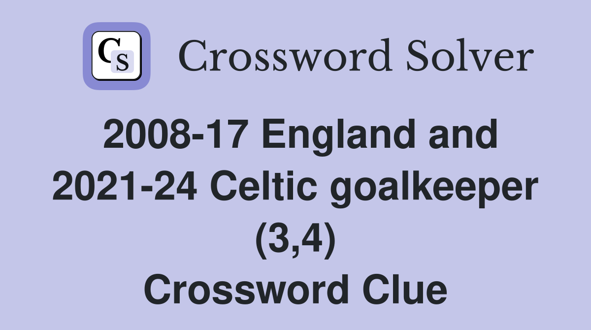 2008-17 England and 2021-24 Celtic goalkeeper (3,4) Crossword Clue
