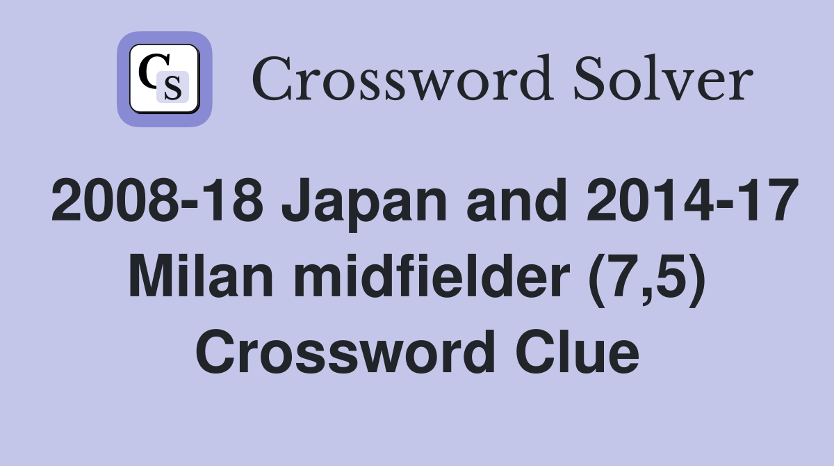 2008-18 Japan and 2014-17 Milan midfielder (7,5) Crossword Clue