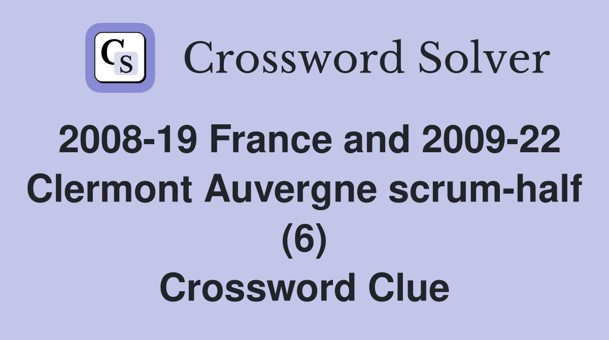 2008-19 France and 2009-22 Clermont Auvergne scrum-half (6) Crossword Clue