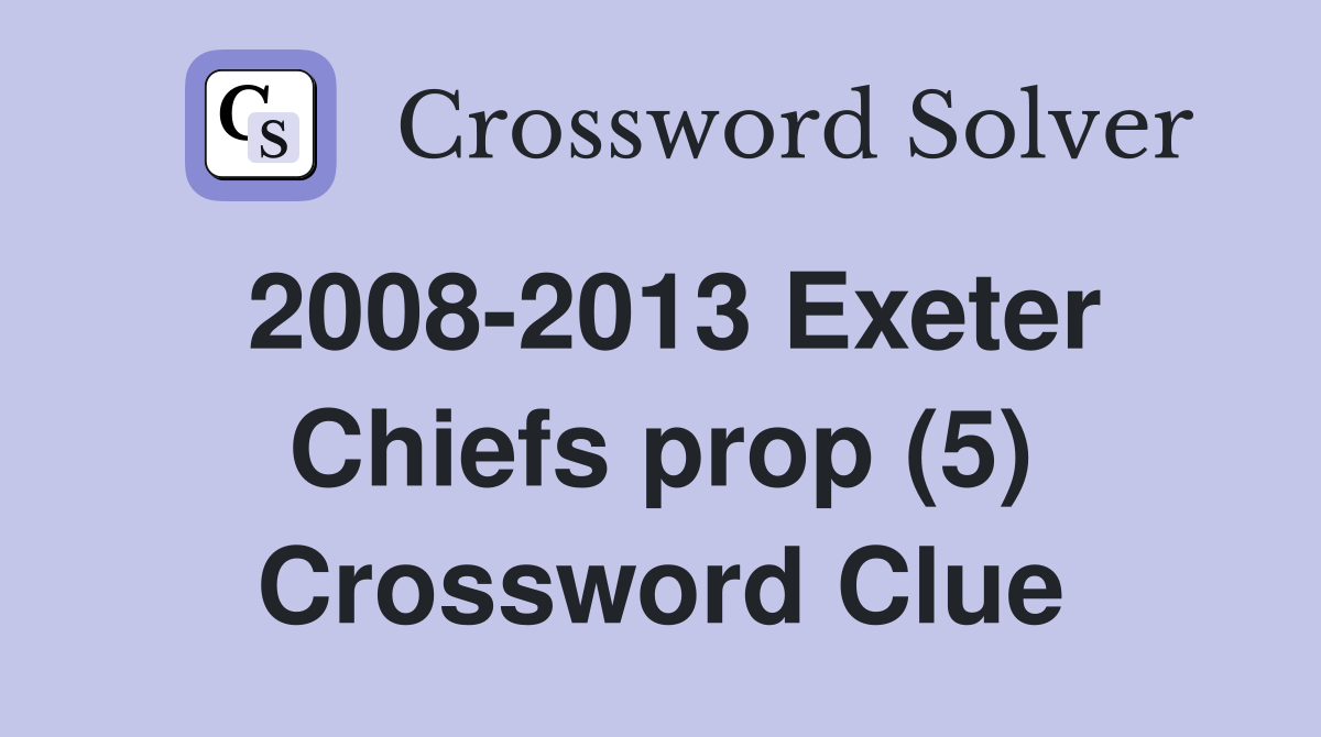 2008-2013 Exeter Chiefs prop (5) Crossword Clue