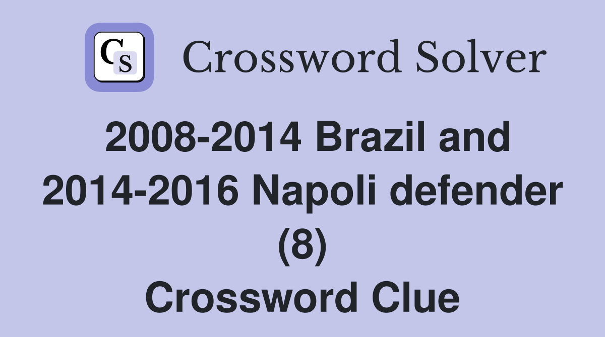 2008-2014 Brazil and 2014-2016 Napoli defender (8) Crossword Clue