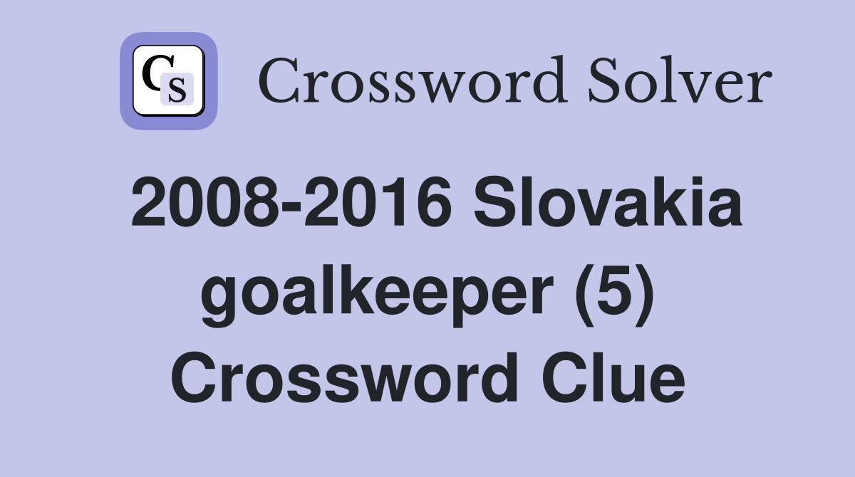 2008-2016 Slovakia goalkeeper (5) Crossword Clue