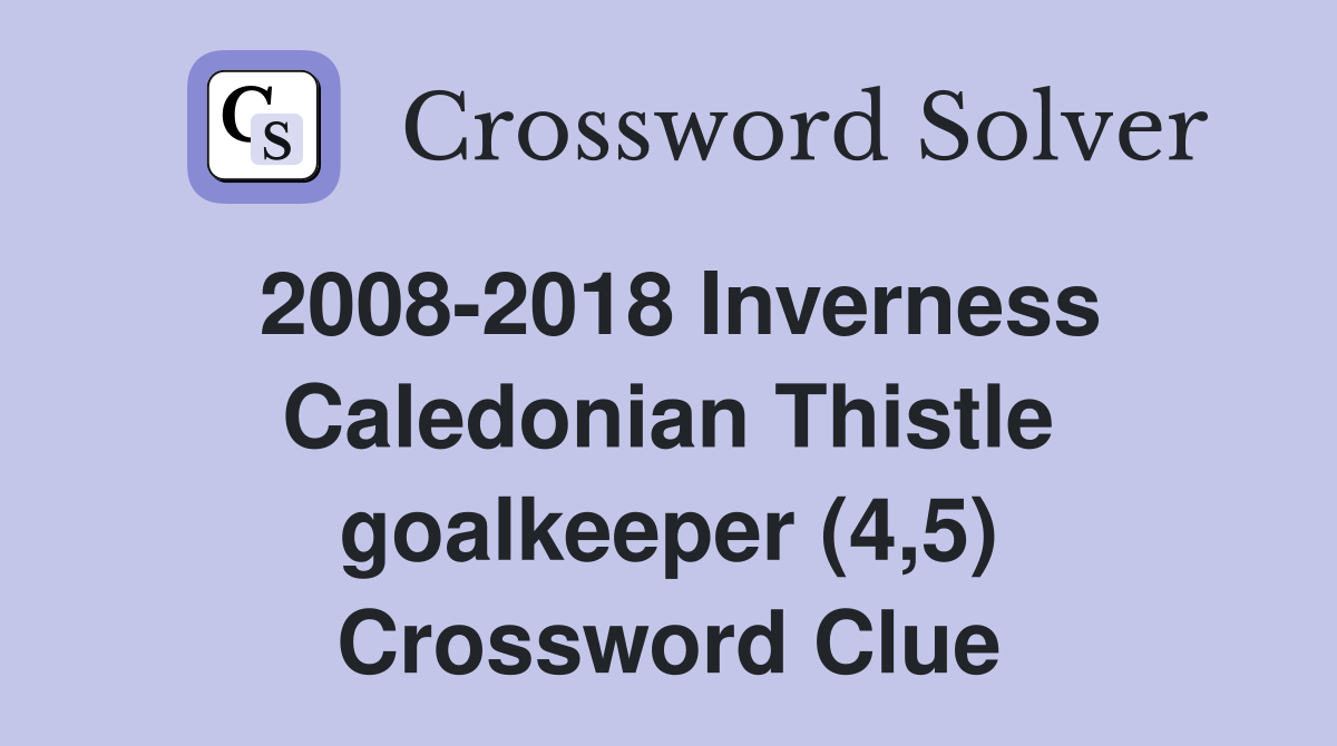 2008-2018 Inverness Caledonian Thistle goalkeeper (4,5) Crossword Clue