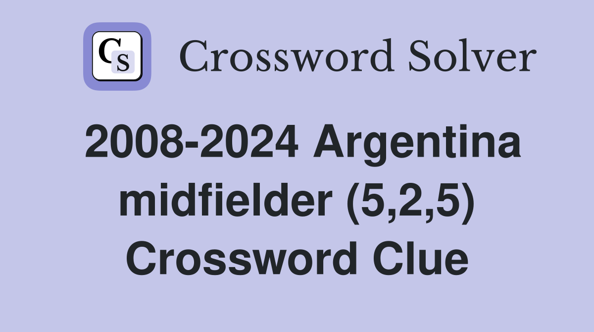 2008-2024 Argentina midfielder (5,2,5) Crossword Clue