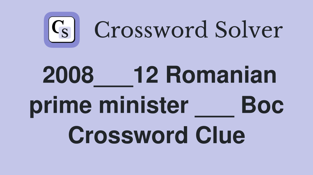 2008___12 Romanian prime minister ___ Boc Crossword Clue