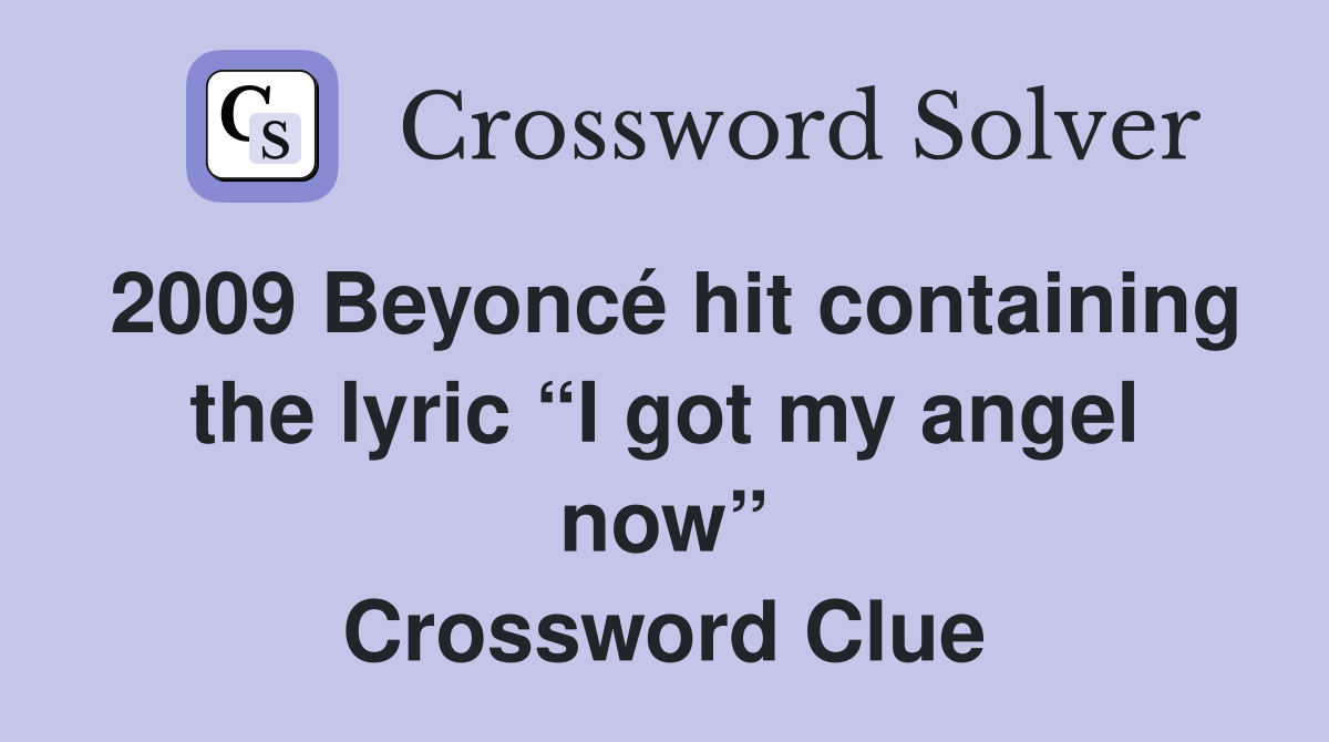 2009 Beyoncé hit containing the lyric “I got my angel now” Crossword Clue