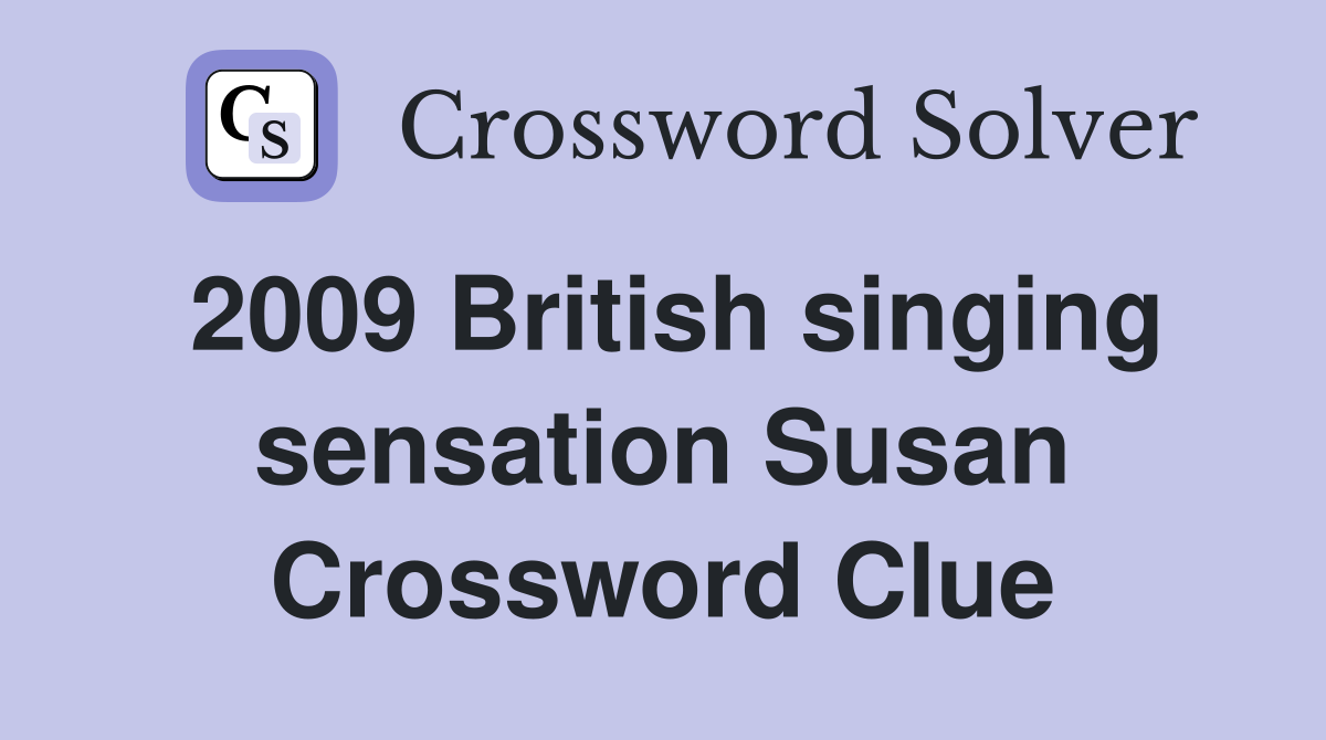 2009 British singing sensation Susan Crossword Clue