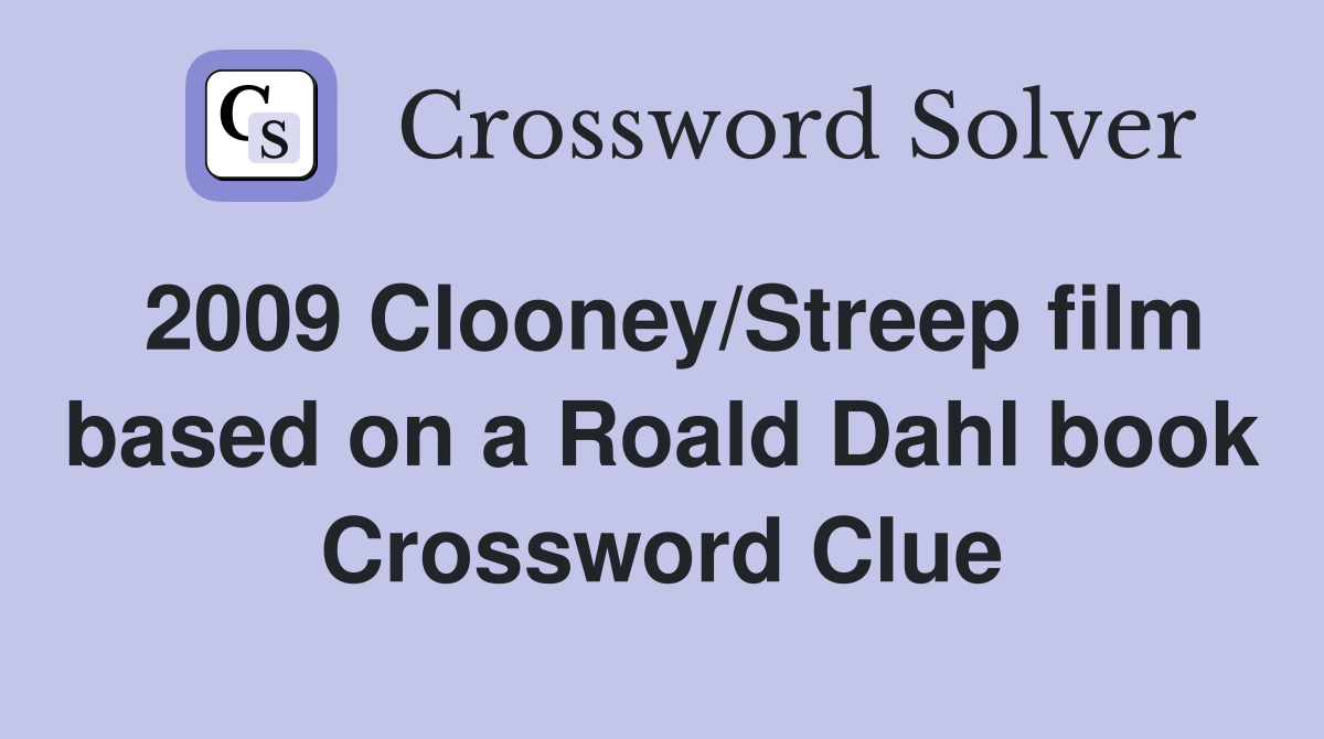 2009 Clooney/Streep film based on a Roald Dahl book Crossword Clue