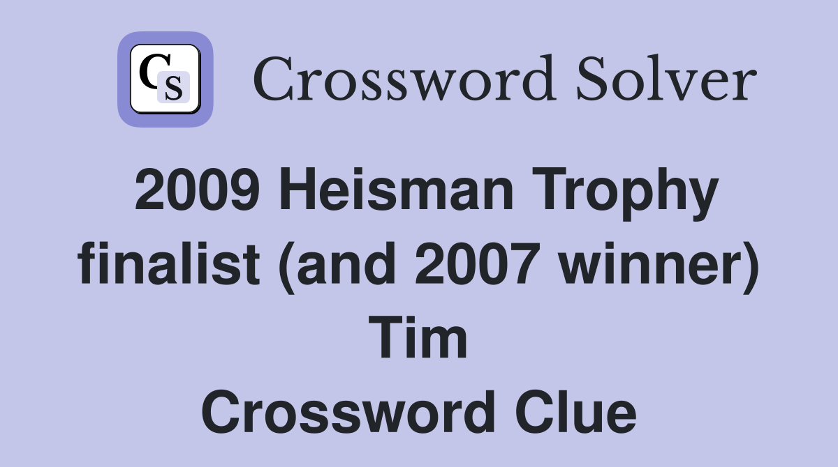 2009 Heisman Trophy finalist (and 2007 winner) Tim Crossword Clue