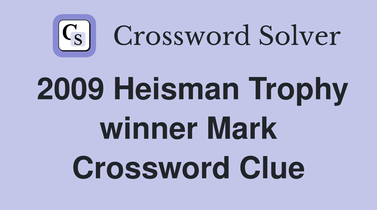 2009 Heisman Trophy winner Mark Crossword Clue