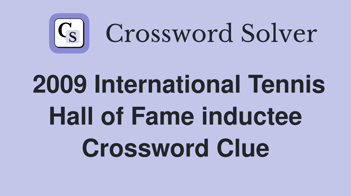 2009 International Tennis Hall of Fame inductee Crossword Clue