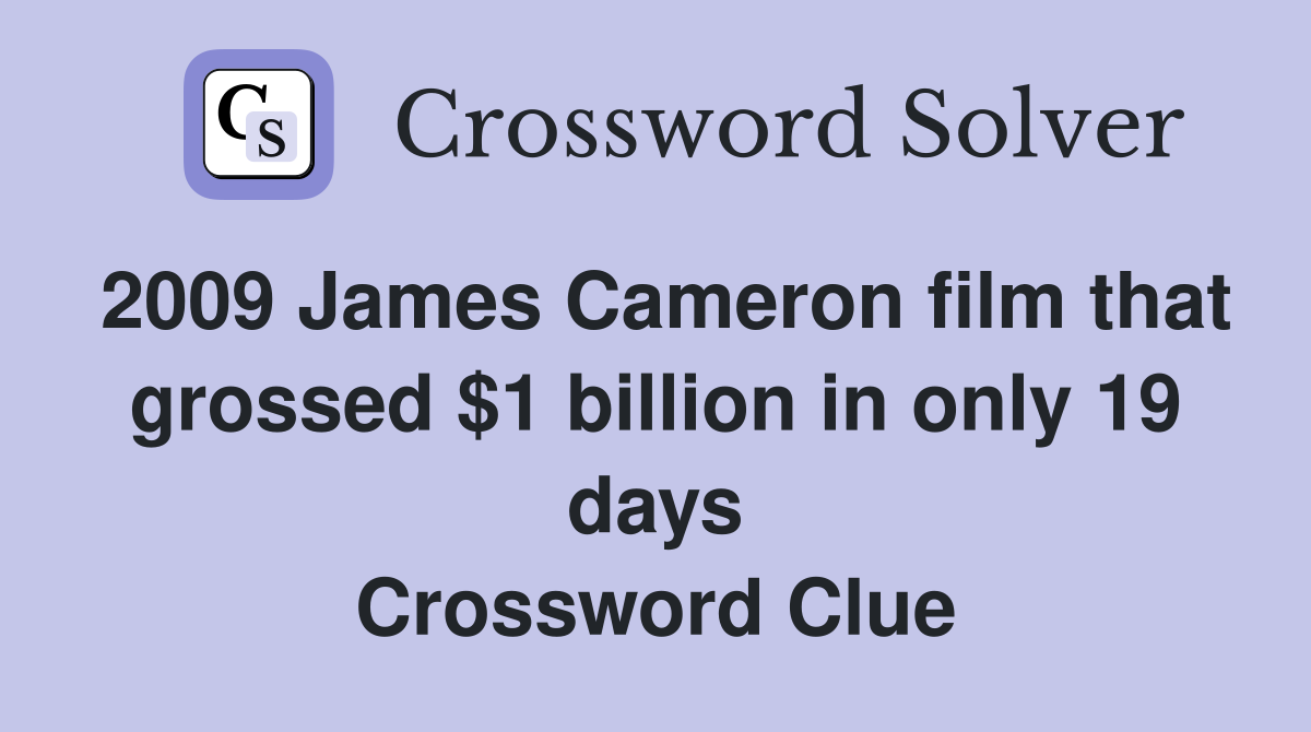 2009 James Cameron film that grossed $1 billion in only 19 days Crossword Clue