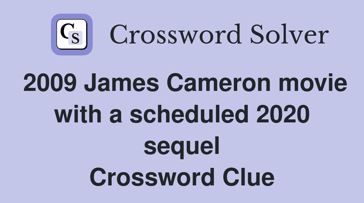 2009 James Cameron movie with a scheduled 2020 sequel Crossword Clue