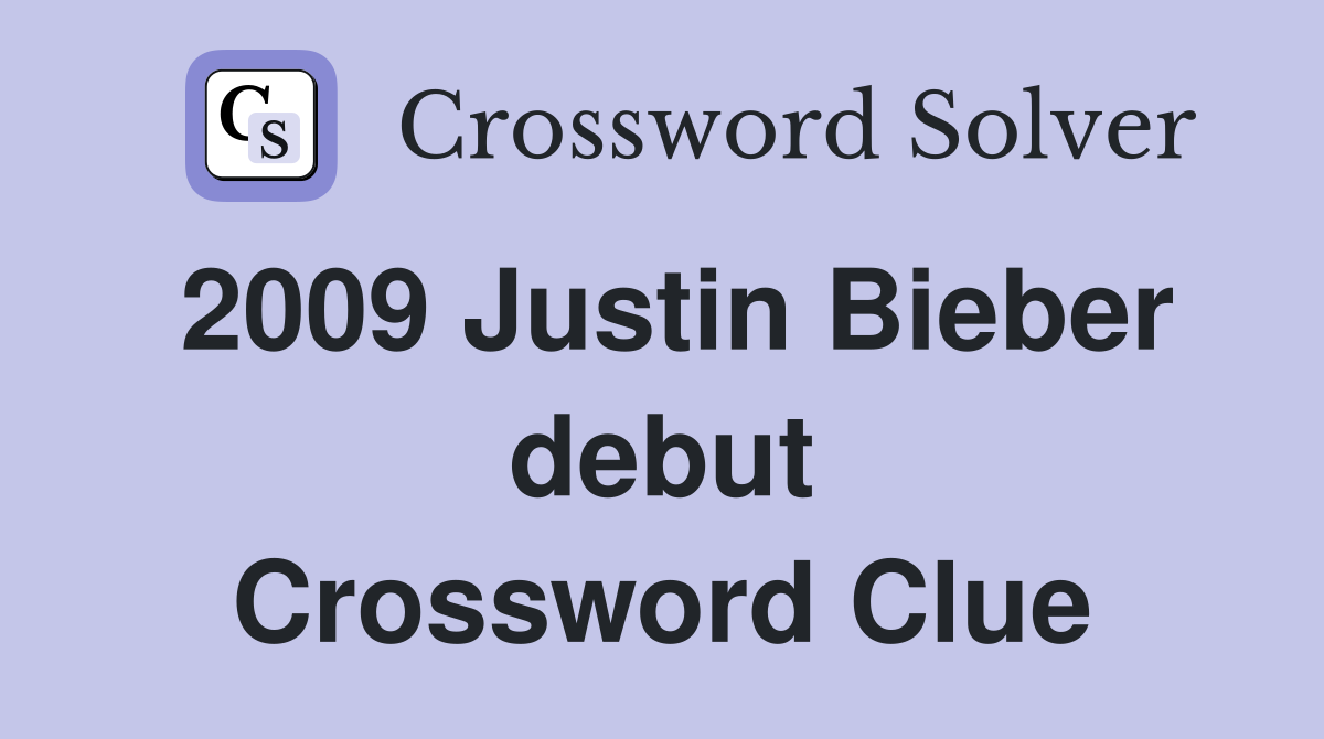2009 Justin Bieber debut Crossword Clue