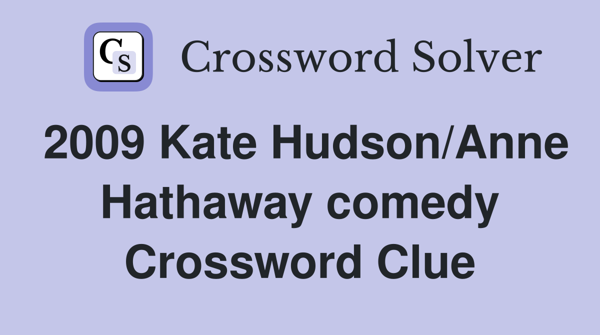 2009 Kate Hudson/Anne Hathaway comedy Crossword Clue